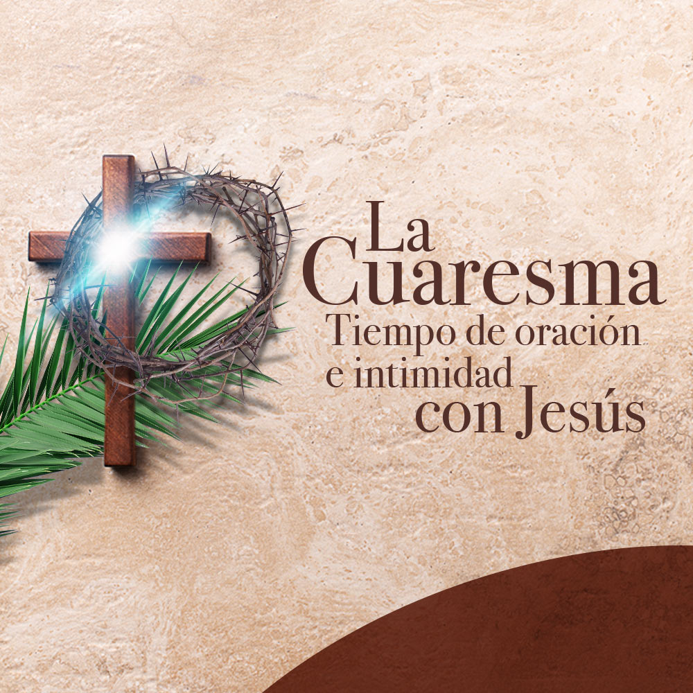 La Cuaresma Tiempo de oración e intimidad con Jesús Feed